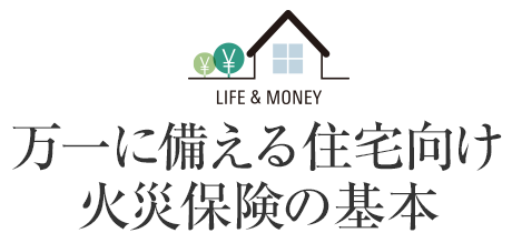 萬一に備える住宅向け火災保険の基本