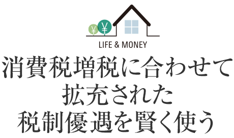消費(fèi)稅増稅に合わせて拡充された稅制優(yōu)遇を賢く使う