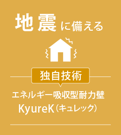 地震に備える[獨自技術] エネルギー吸収型耐力壁KyureK（キュレック）